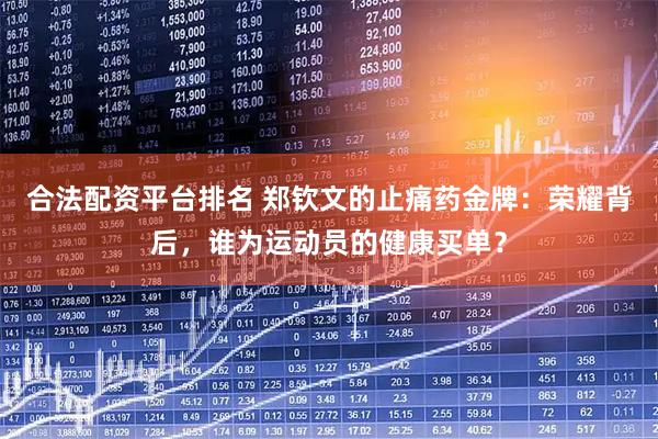 合法配资平台排名 郑钦文的止痛药金牌：荣耀背后，谁为运动员的健康买单？
